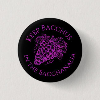 Keep Bacchus in the Bacchanalia- circle button 