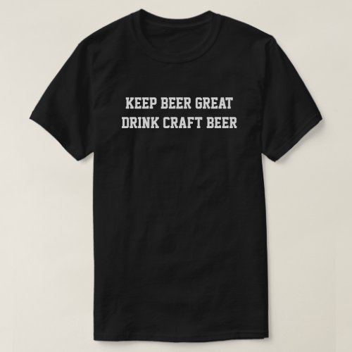 KEEP BEER GREAT DRINK CRAFT BEER T_Shirt