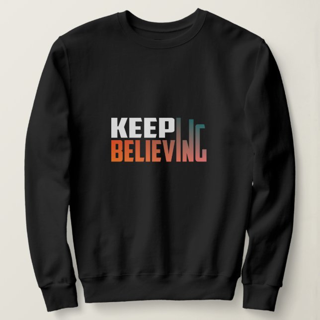 Keep Believing Sweatshirt (Design Front)
