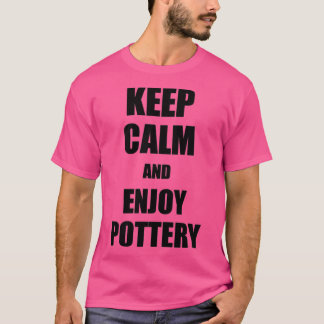Keep Calm an Enjoy Pottery Lover Funny Gift Idea f T-Shirt