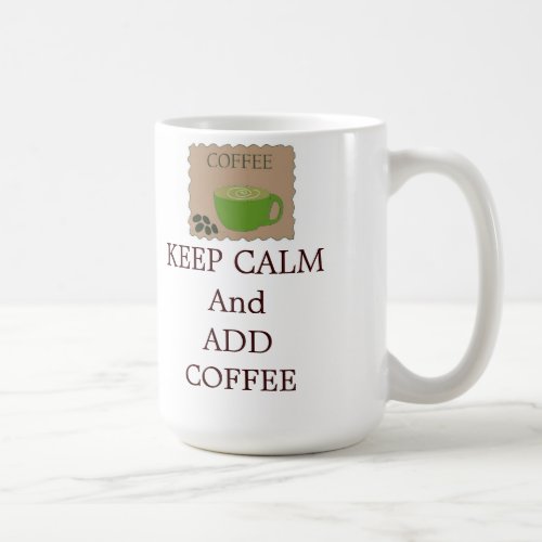 Keep Calm and Add Coffee Coffee Mug