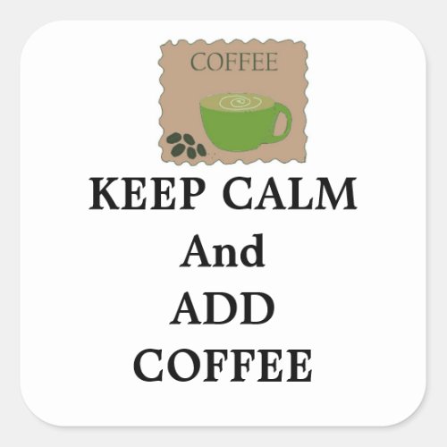 Keep Calm and  Add Coffee Square Sticker