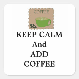 Keep Calm and Add Coffee Square Sticker