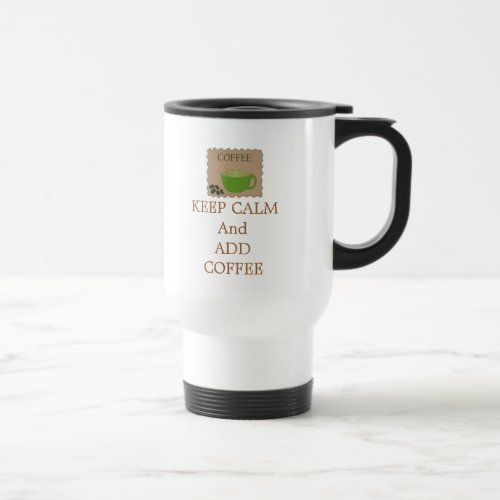 Keep Calm and Add Coffee Travel Mug