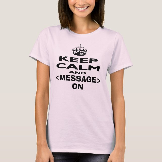 Keep Calm And....Add your own Shirt (Front)