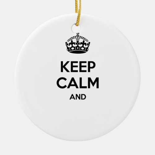 Keep calm and  add your own text here ceramic ornament