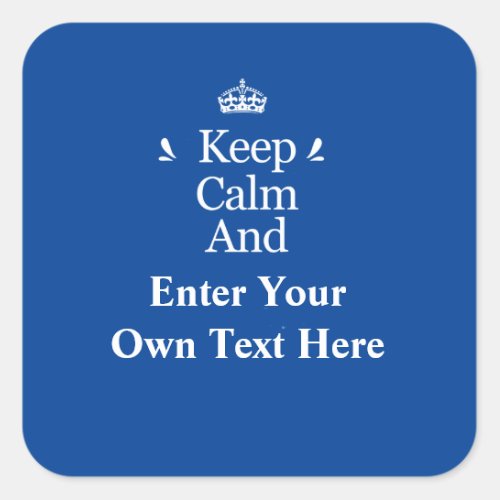 Keep Calm and Add your own text Personalized Blue Square Sticker