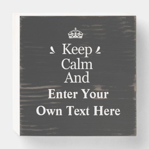 Keep Calm and Add Your Text Personalize  Wooden Box Sign