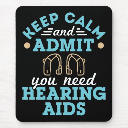 Keep Calm and Admit You Need Hearing Aids Mouse Pad