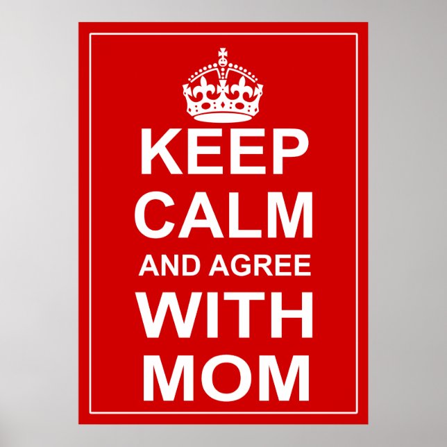Keep Calm And Agree With Mom Poster (Front)