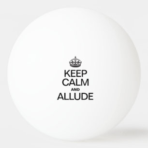 KEEP CALM AND ALLUDE Ping-Pong BALL