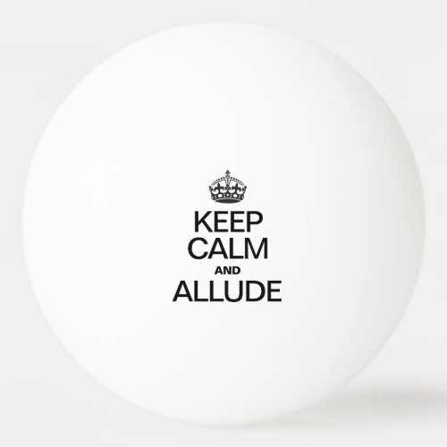 KEEP CALM AND ALLUDE Ping_Pong BALL