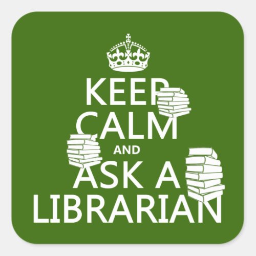 Keep Calm and Ask A Librarian any color Square Sticker