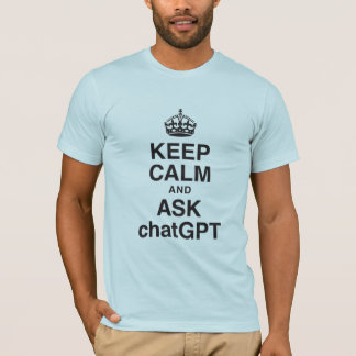 Keep Calm and Ask chatGPT T-shirt