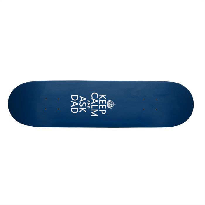 Keep Calm and Ask Dad   all colors Skateboard Deck