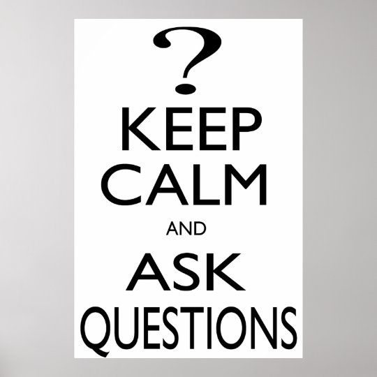 Keep Calm and Ask Questions Poster | Zazzle.com