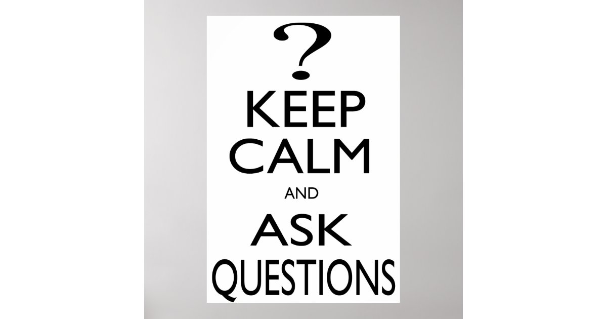 Keep Calm and Ask Questions Poster | Zazzle