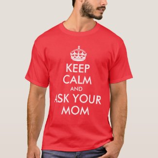 Keep Calm and Ask Your Mom Shirt