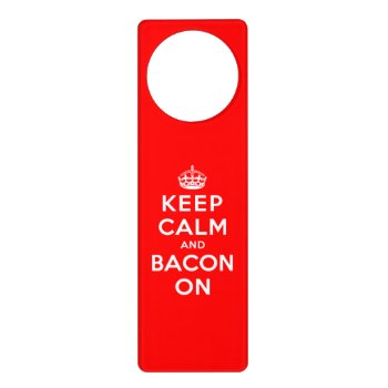Keep Calm And Bacon On Door Hanger by keepcalmparodies at Zazzle