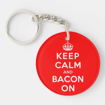 Keep Calm And Bacon On Keychain by keepcalmparodies at Zazzle
