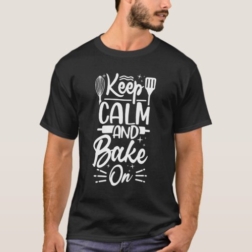 Keep calm and bake on  Funny quote T_Shirt