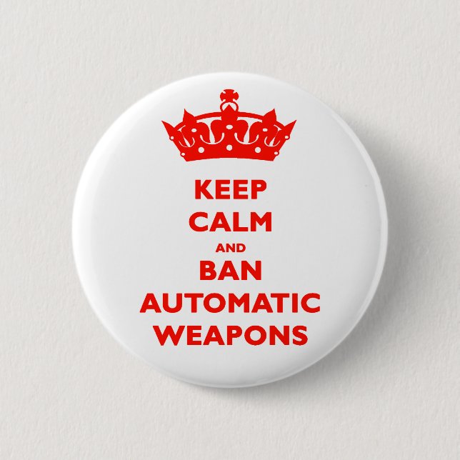 KEEP CALM AND BAN AUTOMATIC WEAPONS BUTTON (Front)