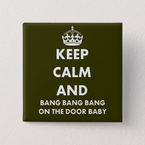 Keep Calm And Bang Bang Bang On The Door Baby Pinback Button