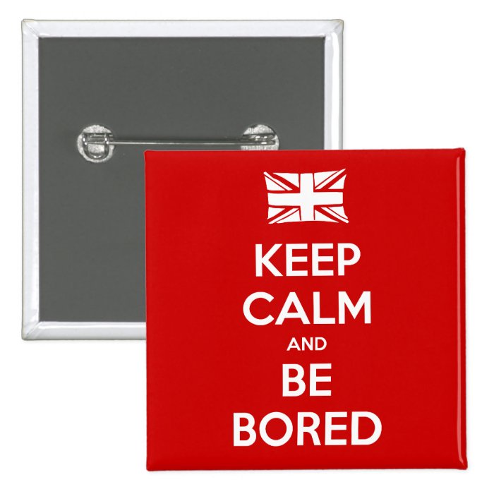 Keep Calm and Be Bored Pinback Button