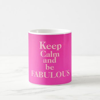Keep Calm And Be Fabulous Mug/pink Coffee Mug by Solasmoon at Zazzle