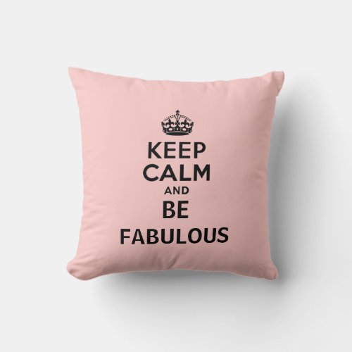 Keep Calm and Be Fabulous Throw Pillow