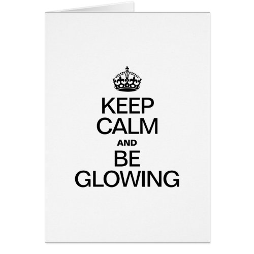 KEEP CALM AND BE GLOWING