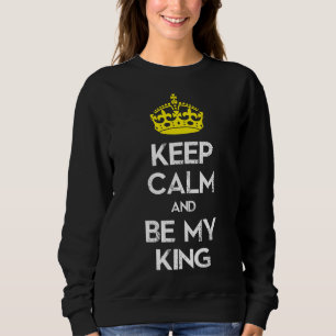 Keep Calm and Be My King Sweatshirt