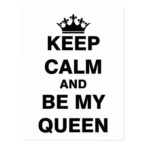 Keep Calm and Be My Queen Postcard | Zazzle