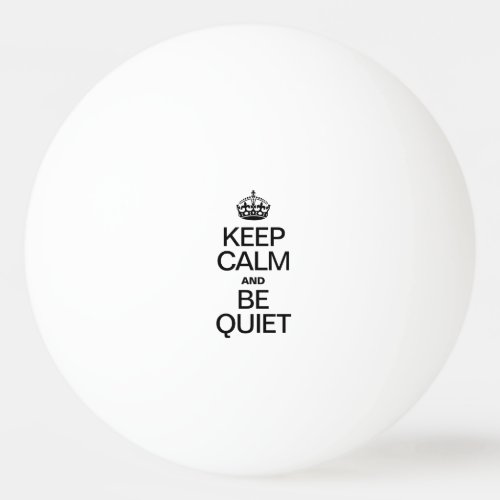 KEEP CALM AND BE QUIET PING PONG BALL