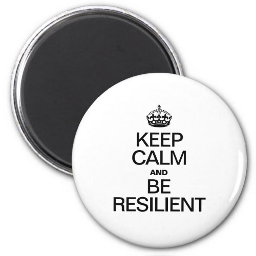 KEEP CALM AND BE RESILIENT MAGNET