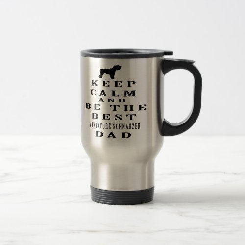 Keep calm and be the best Miniature Schnauzer dad Travel Mug