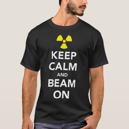 Keep Calm and Beam On  Radiation Therapy  T_Shirt