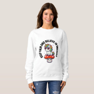 Keep calm and believe in unicorns sweatshirt