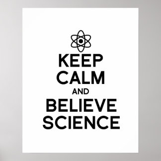 KEEP CALM AND BELIEVE SCIENCE POSTER