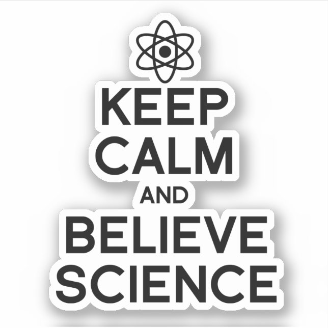 KEEP CALM AND BELIEVE SCIENCE STICKER (Front)