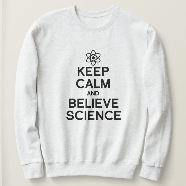 KEEP CALM AND BELIEVE SCIENCE SWEATSHIRT (Design Front)