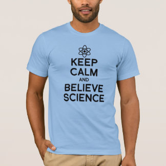 KEEP CALM AND BELIEVE SCIENCE T-Shirt