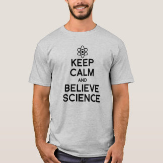 KEEP CALM AND BELIEVE SCIENCE T-Shirt