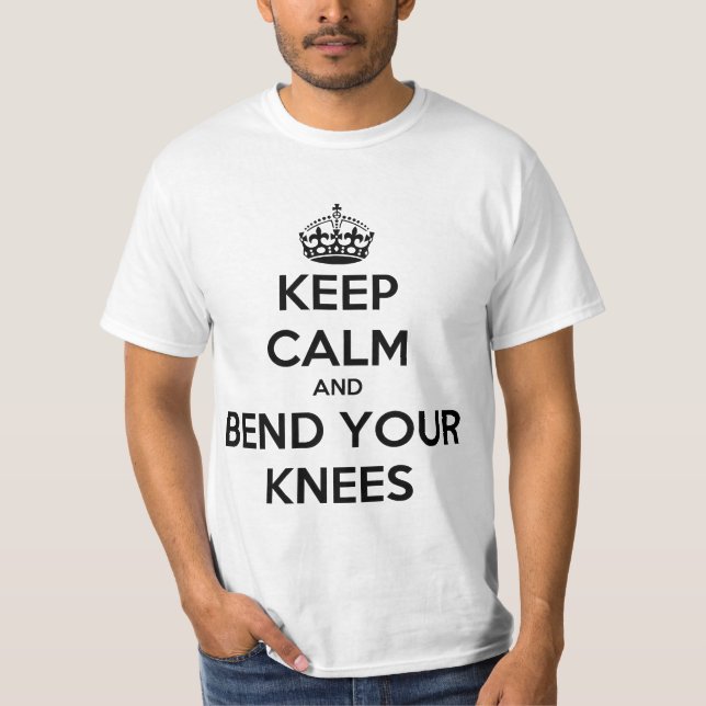 Keep Calm and Bend Your Knees T-Shirt (Front)