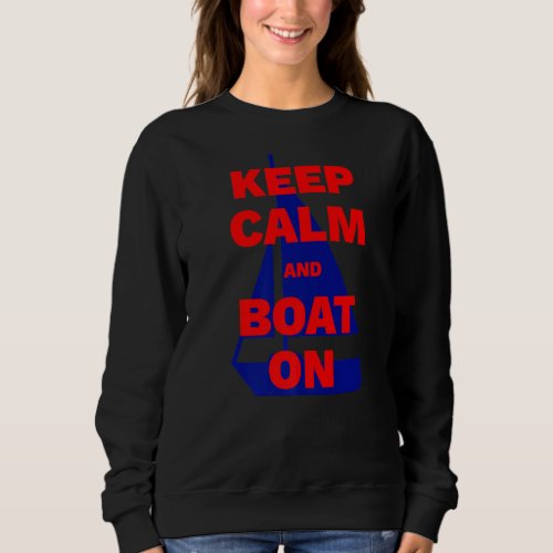 Keep Calm And Boat On Lake Life Boating Captain Ap Sweatshirt