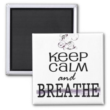Keep Calm And Breathe Magnet by sonyadanielle at Zazzle