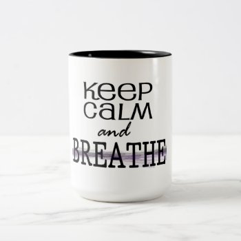 Keep Calm And Breathe Two-tone Coffee Mug by sonyadanielle at Zazzle