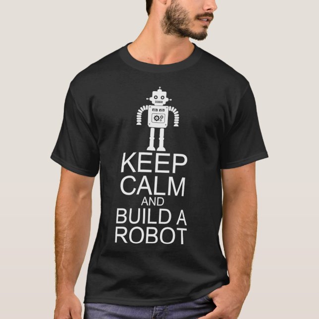 Keep Calm And Build A Robot Robotics  T-Shirt (Front)