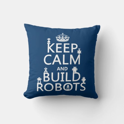Keep Calm and Build Robots in any color Throw Pillow