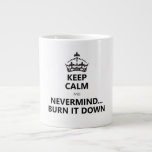KEEP CALM and BURN IT DOWN Giant Coffee Mug